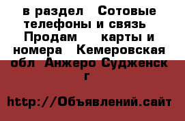  в раздел : Сотовые телефоны и связь » Продам sim-карты и номера . Кемеровская обл.,Анжеро-Судженск г.